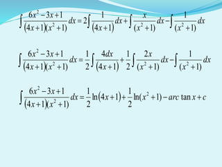      







dx
x
dx
x
x
dx
x
dx
xx
xx
)1(
1
)1(14
1
2
)1(14
136
222
2
     







dx
x
dx
x
x
x
dx
dx
xx
xx
)1(
1
)1(
2
2
1
14
4
2
1
)1(14
136
222
2
 
  cxarcxxdx
xx
xx



 tan)1ln(
2
1
14ln
2
1
)1(14
136 2
2
2
 