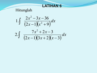 LATIHAN 6
Hitunglah
  dx
xx
xx
912
3632
.1 2
2



   
dx
xxx
xx
32312
327
.2
2



 