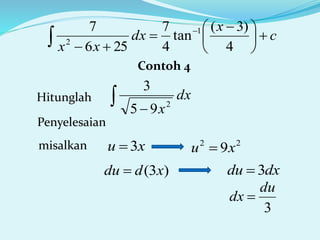 c
x
dx
xx





 



 4
)3(
tan
4
7
256
7 1
2
Contoh 4
Hitunglah  
dx
x2
95
3
Penyelesaian
misalkan xu 3 22
9xu 
)3( xddu 
3
du
dx 
dxdu 3
 