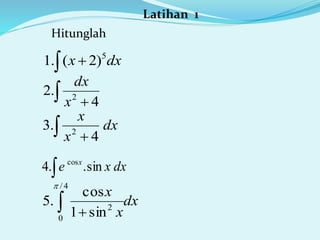 Latihan 1
Hitunglah
dxx  5
)2(.1
  4
.2 2
x
dx
dx
x
x
  4
.3 2
dxxe x
sin..4 cos

dx
x
x
 
4/
0
2
sin1
cos
.5

 