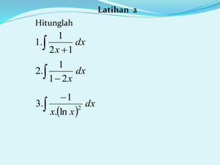 Latihan 2
Hitunglah
dx
x 12
1
.1
dx
x  21
1
.2
 
dx
xx

2
ln.
1
.3
 