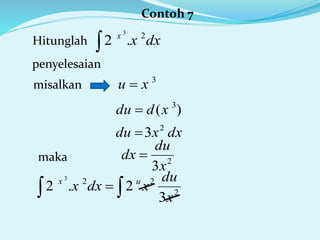 Contoh 7
Hitunglah dxxx

2
.2
3
penyelesaian
misalkan
3
xu 
dxxdu 2
3
2
3x
du
dx maka
)( 3
xddu 
  2
22
3
2.2
3
x
du
xdxx ux
 