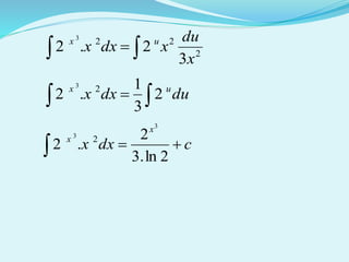   2
22
3
2.2
3
x
du
xdxx ux
  dudxx ux
2
3
1
.2 23
cdxx
x
x
 2ln.3
2
.2
3
3
2
 