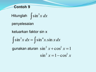 Contoh 9
Hitunglah dxx
5
sin
penyelesaian
dxxxdxx sin.sinsin 45
 
keluarkan faktor sin x
gunakan aturan 1cossin 22
 xx
xx 22
cos1sin 
 