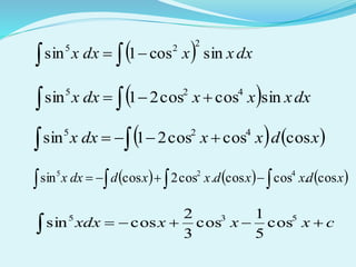   dxxxdxx sincos1sin
2
25
 
  dxxxxdxx sincoscos21sin 425
 
   xdxxdxx coscoscos21sin 425
 
     xdxxdxxddxx cos.coscos.cos2cossin 425
  
cxxxxdx 
535
cos
5
1
cos
3
2
cossin
 