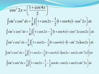 




 

2
4cos1
2cos2 x
x
  dxxxxdxx  





 2cos4cos1
2
1
2cos1
8
1
cossin 342
  dxxxxxdxx  





 2cos2cos4cos1
2
1
2cos1
8
1
cossin 242
    dxxxxxdxx  





 2cos2sin14cos1
2
1
2cos1
8
1
cossin 242
    dxxxxxxdxx  





 2sin.2cos2cos4cos1
2
1
2cos1
8
1
cossin 242
dxxxxxxdxx  





 2sin.2cos2cos4cos
2
1
2
1
2cos1
8
1
cossin 242
 