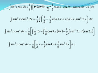 dxxxxxxdxx  





 2sin.2cos2cos4cos
2
1
2
1
2cos1
8
1
cossin 242
dxxxxdxx  





 2sin.2cos4cos
2
1
2
1
8
1
cossin 242
   



    xdxxxdxdxx 2sin2sin
2
1
44cos
8
1
2
1
8
1
cossin 242
cxxxdxx 



 2sin
6
1
4sin
8
1
2
1
8
1
cossin 342
 