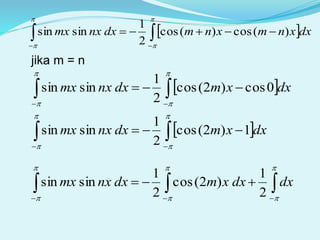 jika m = n
  





dxxnmxnmdxnxxm )(cos)(cos
2
1
sinsin
  





dxxmdxnxxm 0cos)2(cos
2
1
sinsin
  





dxxmdxnxxm 1)2(cos
2
1
sinsin
   







dxdxxmdxnxxm
2
1
)2(cos
2
1
sinsin
 