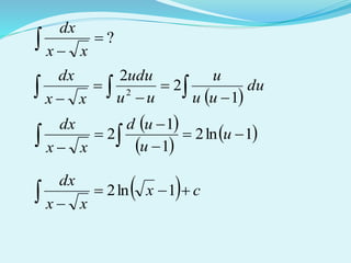 ?
 xx
dx
 
du
uu
u
uu
udu
xx
dx
 



 1
2
2
2
 
 
 1ln2
1
1
2 



  u
u
ud
xx
dx
  cx
xx
dx

 1ln2
 