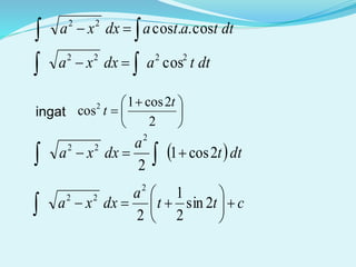   dttatadxxa cos..cos22
dttadxxa 2222
cos 
ingat 




 

2
2cos1
cos2 t
t
 dtt
a
dxxa 2cos1
2
2
22
 
ctt
a
dxxa 





 2sin
2
1
2
2
22
 