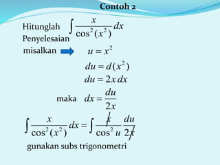 Contoh 2
Hitunglah
Penyelesaian
 dx
x
x
)(cos 22
misalkan 2
xu 
)( 2
xddu 
dxxdu 2
x
du
dx
2
maka
gunakan subs trigonometri
x
du
u
x
dx
x
x
2cos)(cos 222  
 