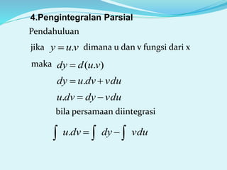 4.Pengintegralan Parsial
Pendahuluan
vuy .jika dimana u dan v fungsi dari x
maka ).( vuddy 
vdudvudy  .
vdudydvu .
bila persamaan diintegrasi
vdudydvu  .
 