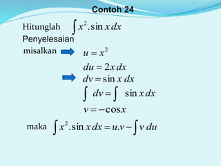Contoh 24
Hitunglah
Penyelesaian
 dxxx sin.2
misalkan 2
xu 
dxxdu 2
dxxdv sin
maka
dxxdv sin 
xv cos
  duvvudxxx .sin.2
 