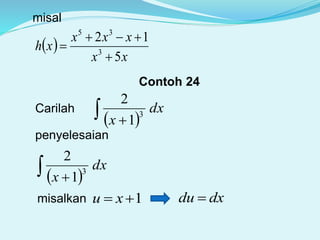 misal
 
xx
xxx
xh
5
12
3
35



Contoh 24
Carilah
 
dx
x 
3
1
2
penyelesaian
 
dx
x 
3
1
2
misalkan 1 xu dxdu 
 