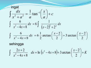 sehingga
c
a
x
aax
dx










1
22
tan
1
 
dx
x
dx
xx 222
22
1
6
84
6


 





 





 

 2
2
arctan3
2
2
arctan
2
1
6
84
6
2
xx
dx
xx
ingat
  K
x
xxdx
xx
x





 



 2
2
arctan384ln
84
22 2
2
 