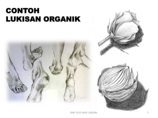 CONTOH 
LUKISAN ORGANIK 
SMP 1033 ASAS LUKISAN 7 
 
