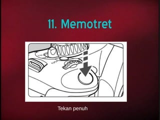 11. Memotret
Tekan penuh
 