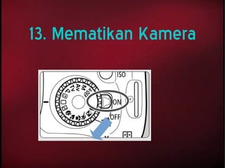 13. Mematikan Kamera
 