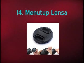 14. Menutup Lensa
 