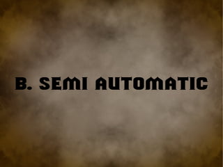B. Semi Automatic
 