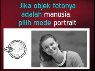 Jika objek fotonya
adalah manusia,
pilih mode portrait
 