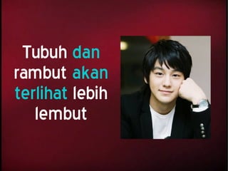 Tubuh dan
rambut akan
terlihat lebih
lembut
 