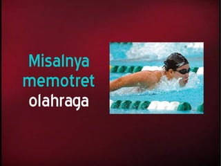 Misalnya
memotret
olahraga
 