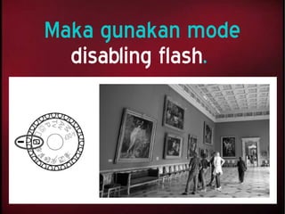 Maka gunakan mode
disabling flash.
 