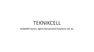 TEKNIKCELL
SEOWARP Yazılım, Eğitim Danışmanlık Pazarlama Ltd. Şti.
 