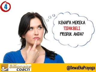 KENAPA MEREKA TIDAKBELI PRODUK ANDA? 
@DewaEkaPrayoga 
4  