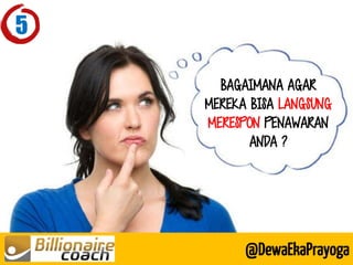 BAGAIMANA AGAR MEREKA BISA LANGSUNG MERESPON PENAWARAN ANDA ? 
@DewaEkaPrayoga 
5  