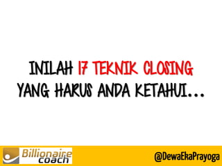 INILAH 17 TEKNIK CLOSING YANG HARUS ANDA KETAHUI… 
@DewaEkaPrayoga  