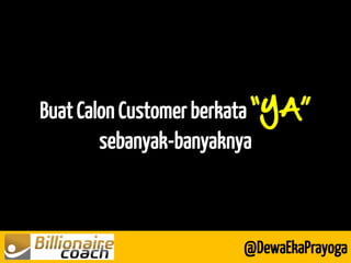 Buat Calon Customer berkata “YA” sebanyak-banyaknya 
@DewaEkaPrayoga  