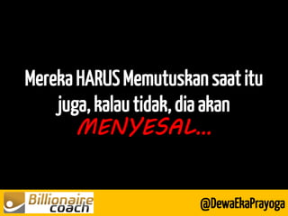 Mereka HARUS Memutuskan saat itu juga, kalau tidak, dia akan MENYESAL… 
@DewaEkaPrayoga  