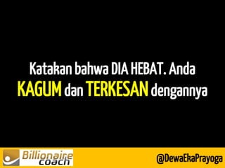Katakan bahwa DIA HEBAT. Anda KAGUM dan TERKESAN dengannya 
@DewaEkaPrayoga  