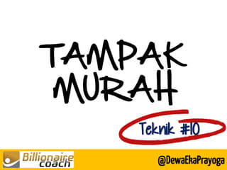TAMPAK MURAH 
Teknik #10 
@DewaEkaPrayoga  