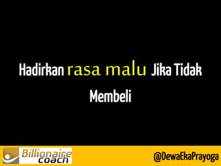 Hadirkan rasa malu Jika Tidak Membeli 
@DewaEkaPrayoga  