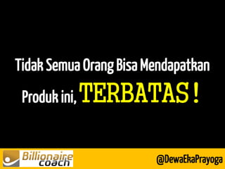 Tidak Semua Orang Bisa Mendapatkan Produk ini, TERBATAS! 
@DewaEkaPrayoga  