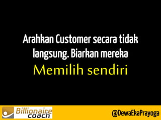 Arahkan Customer secara tidak langsung. Biarkan mereka Memilih sendiri 
@DewaEkaPrayoga  