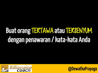 Buat orang TERTAWA atau TERSENYUM dengan penawaran / kata-kata Anda 
@DewaEkaPrayoga  