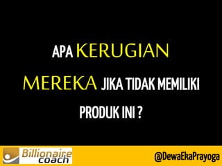APA KERUGIAN MEREKA JIKA TIDAK MEMILIKI PRODUK INI ? 
@DewaEkaPrayoga  