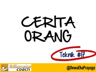 CERITA ORANG 
Teknik #17 
@DewaEkaPrayoga  