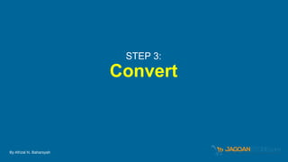 Convert
STEP 3:
By Afrizal N. Baharsyah
 