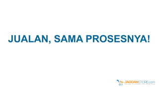 JUALAN, SAMA PROSESNYA!
 