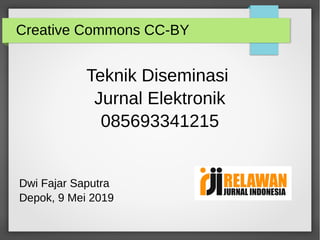 Creative Commons CC-BY
Teknik Diseminasi
Jurnal Elektronik
085693341215
Dwi Fajar Saputra
Depok, 9 Mei 2019
 
