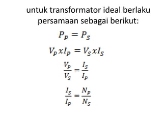 untuk transformator ideal berlaku 
persamaan sebagai berikut: 
 