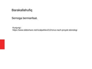 Barakallahufiq
Semoga bermanfaat.
Kunjungi :
/rizalpahlevi212/virus-nach-proyek-teknologi
 