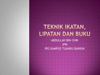 Teknik ikatan, lipatan dan buku | PPT