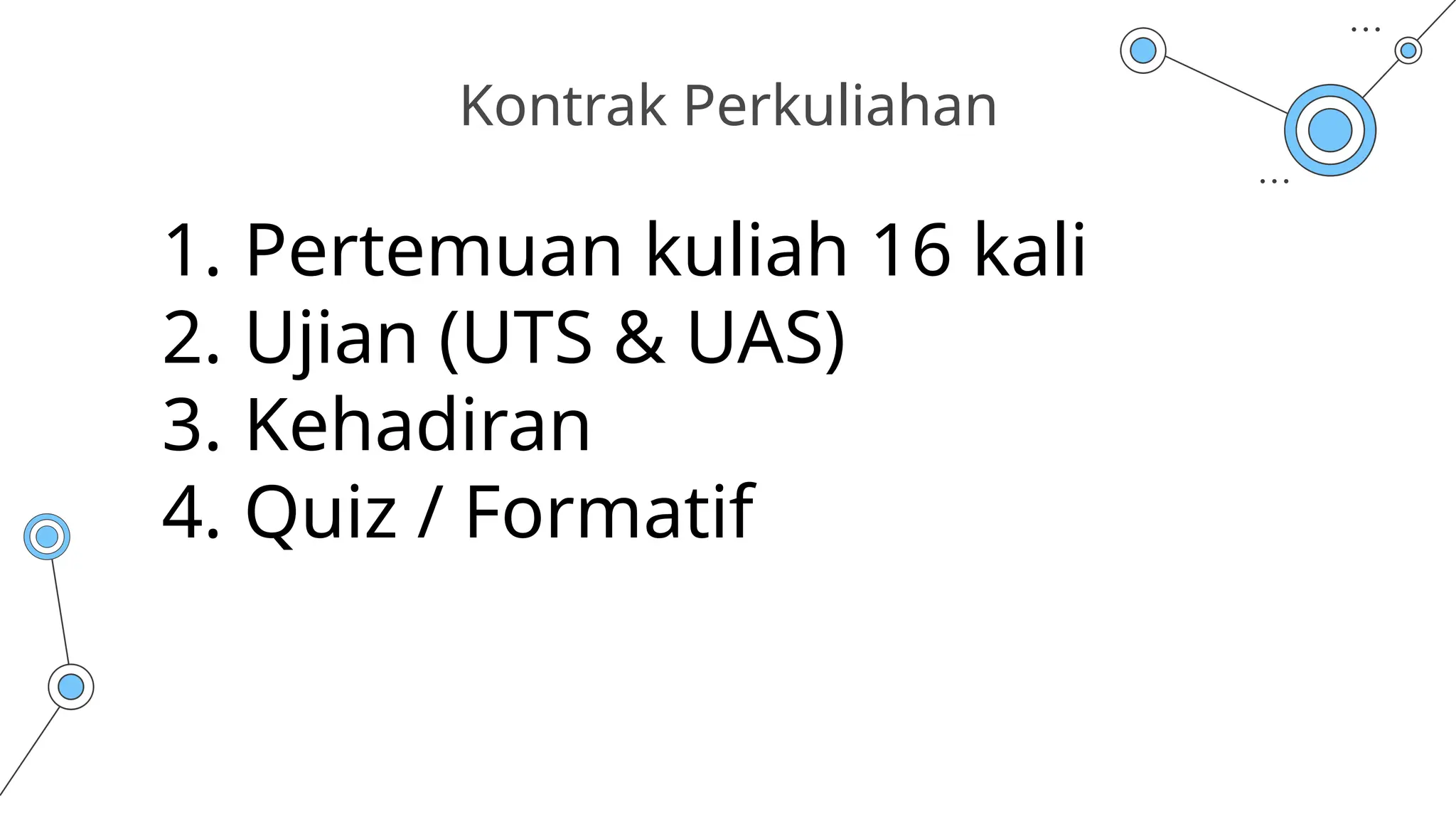 Kontrak Perkuliahan
1. Pertemuan kuliah 16 kali
2. Ujian (UTS & UAS)
3. Kehadiran
4. Quiz / Formatif
 