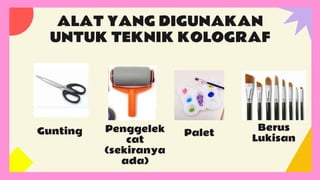 ALAT YANG DIGUNAKAN
UNTUK TEKNIK KOLOGRAF
Gunting Penggelek
cat
(sekiranya
ada)
Palet
Berus
Lukisan
 